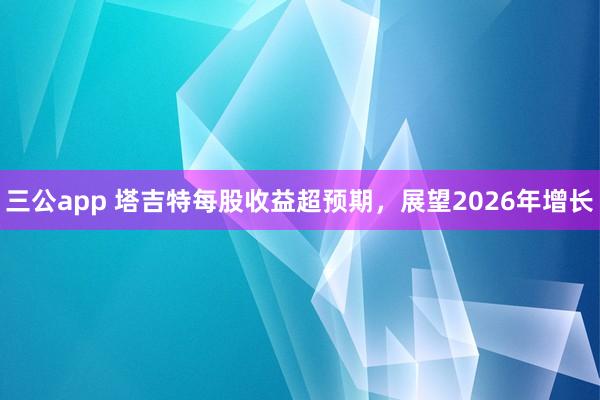 三公app 塔吉特每股收益超预期，展望2026年增长