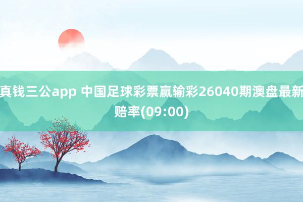 真钱三公app 中国足球彩票赢输彩26040期澳盘最新赔率(09:00)