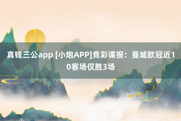 真钱三公app [小炮APP]竞彩谍报：曼城欧冠近10客场仅胜3场