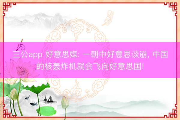 三公app 好意思媒: 一朝中好意思谈崩， 中国的核轰炸机就会飞向好意思国!