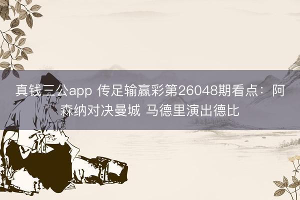 真钱三公app 传足输赢彩第26048期看点：阿森纳对决曼城 马德里演出德比