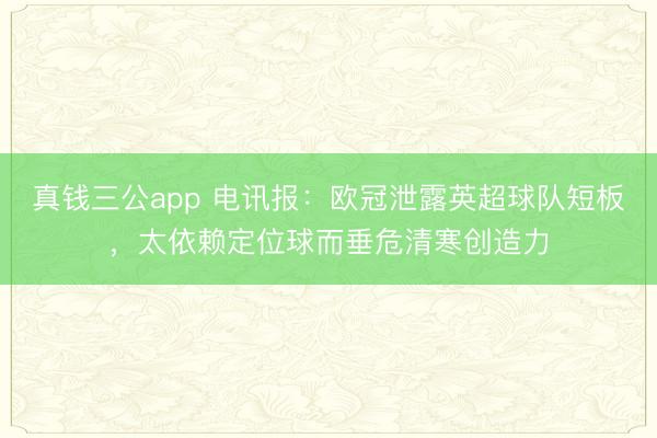 真钱三公app 电讯报：欧冠泄露英超球队短板，太依赖定位球而垂危清寒创造力
