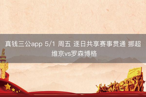 真钱三公app 5/1 周五 逐日共享赛事贯通 挪超 维京vs罗森博格